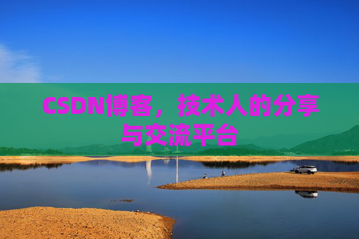 CSDN博客，技术人的分享与交流平台